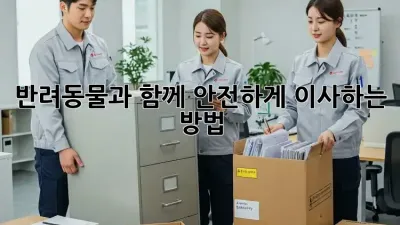 반려동물과 함께 안전하게 이사하는 방법